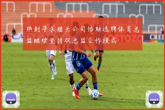 热刺寻求猎头公司协助选聘体育总监继续坚持双总监合作模式