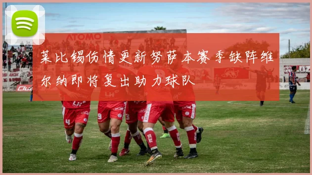 莱比锡伤情更新努萨本赛季缺阵维尔纳即将复出助力球队