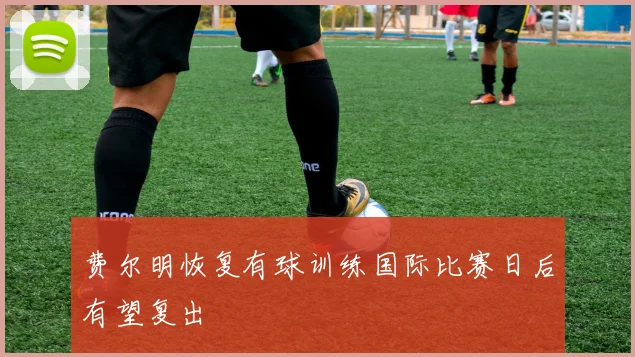 费尔明恢复有球训练国际比赛日后有望复出